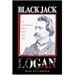 Black Jack Logan: An Extraordinary Life in Peace and War book cover