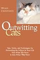 Outwitting Cats: Tips, Tricks and Techniques for Persuading the Felines in Your Life That What YOU Want Is Also What THEY Want