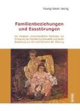 Familienbeziehungen und Essst&ouml;rungen - Ein Vergleich unterschiedlicher Methoden zur Erfassung der Familienfunktionalit&auml;t und deren Beziehung zur Art und Schwere der St&ouml;rung - Young-Seon Jeong