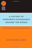 A History of Corporate Governance around the World: Family Business Groups to Professional Managers (National Bureau of Economic Research Conference Report)