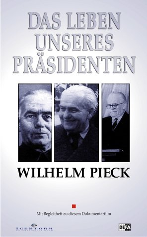 Wilhelm Pieck - Das Leben unseres Präsidenten