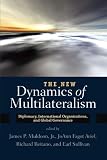 The new dynamics of multilateralism : diplomacy, international organizations, and global governance