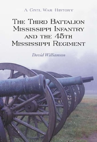 The Third Battalion Mississippi Infantry and the 45th Mississippi Regiment: A Civil War History