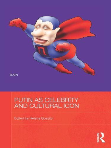 Putin as Celebrity and Cultural Icon (BASEES/Routledge Series on Russian and East European Studies)
