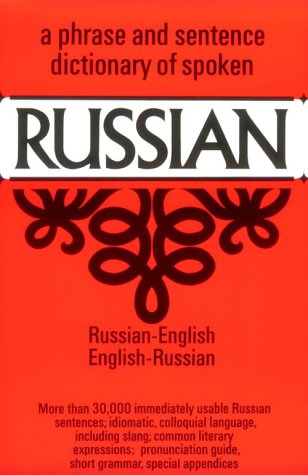 A Phrase and Sentence Dictionary of Spoken Russian: Russian-English, English-Russian