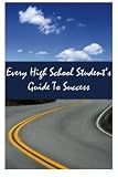 Every High School Student's Guide To Success