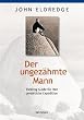 Der ungez�hmte Mann: Trekking-Guide f�r Ihre pers�nliche Expedition
