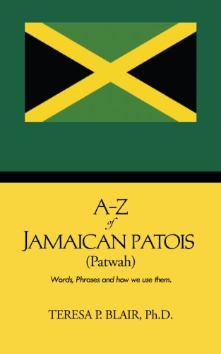 A-Z of Jamaican Patois (Patwah): Words, Phrases and how we use them.