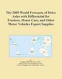 The 2009 World Forecasts of Drive Axles with Differential for Tractors, Motor Cars, and Other Motor Vehicles Export Supplies