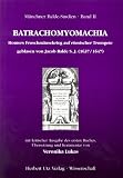Batrachomyomachia. Homers Froschm�usekrieg auf r�mischer Trompete geblasen von Jacob Balde S. J. (1637/1747) Mit kritischer Ausgabe des ersten Buches, �bersetzung und Kommentar - Veronika Lukas