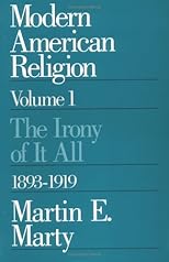 Modern American Religion, Volume 1: The Irony of It All, 1893-1919 (Modern American Religion)