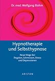 Hypnotherapie und Selbsthypnose - Neue Wege bei &Auml;ngsten, Schmerzen, Stress und Depression - Wolfgang Blohm