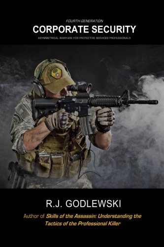 Fourth-Generation Corporate Security: Asymmetrical Warfare for Protective Services Professionals