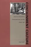 Containment Culture: American Narratives, Postmodernism, and the Atomic Age (New Americanists)