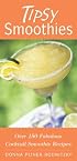 Tipsy Smoothies: Over 150 Fabulous Cocktail Smoothie Recipes