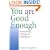 You Are Good Enough!: Overcoming Feelings of Inadequacy