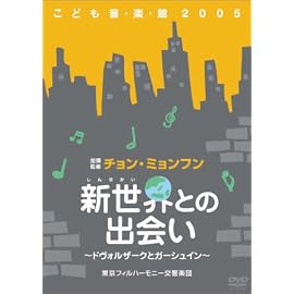 チョン･ミョンフンこども音楽館2005 ｢新世界との出会い｣ ~ドヴォルザークとガーシュイン~ [DVD]