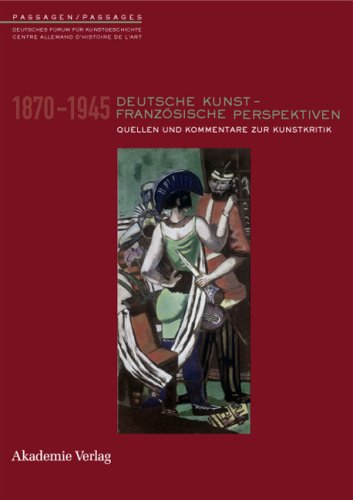 Deutsche Kunst - Französische Perspektiven 1870-1945: Quellen und Kommentare zur Kunstkritik