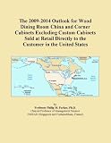 The 2009-2014 Outlook for Wood Dining Room China and Corner
Cabinets Excluding Custom Cabinets Sold at Retail Directly to the
Customer in the United States