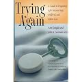 Trying Again: A Guide to Pregnancy After Miscarriage, Stillbirth and Infant Loss