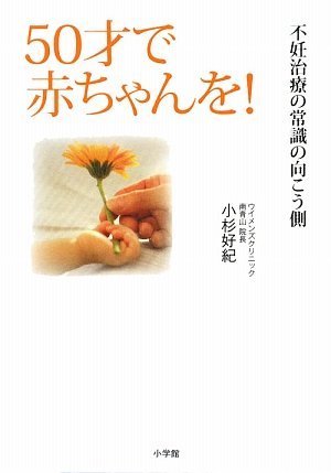 50才で赤ちゃんを!~不妊治療の常識の向こう側