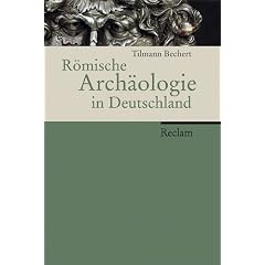 R�mische Arch�ologie in Deutschland. Geschichte, Denkm�ler, Museen