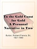 To the Gold Coast for Gold A Personal Narrative in Two Volumes. - Volume I