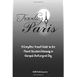 Traveling Paris: A Complete Travel Guide to the Finest Vacation Getaway in Europe's 2nd Largest City ~ K M S Publishing.com