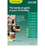 The hands-on guide to post-16 funding : invaluable information for school sixth forms, training providers and further education colleges in 2009/10
