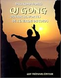 Qi Gong : Ouvrir les portes de l energie du corps