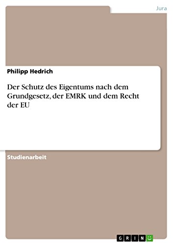 Der Schutz des Eigentums nach dem Grundgesetz, der EMRK und dem Recht der EU (German Edition)