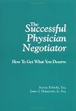 The Successful Physician Negotiator : How To Get What You Deserve