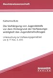 Die Verh&auml;ngung von Jugendstrafe vor dem Hintergrund der Verfassungswidrigkeit des Jugendstrafvollzuges: Untersuchung zur Verfassungsgem&auml;ssheit von &sect; 17 Abs - 2 JGG - Katharina Butz