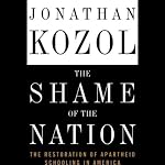 The Shame of the Nation: The Restoration of Apartheid Schooling in America | Jonathan Kozol