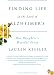 Finding Life in the Land of Alzheimer's: One Daughter's Hopeful Story