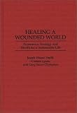 Healing a Wounded World: Economics, Ecology, and Health for a Sustainable Life