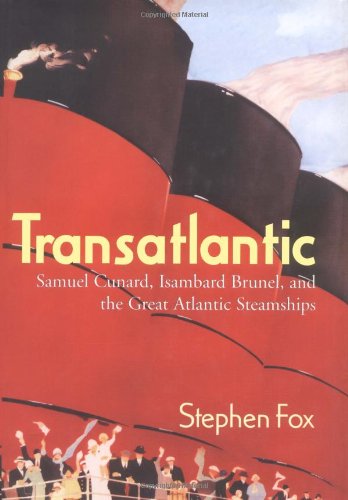 Transatlantic: Samuel Cunard, Isambard Brunel, and the Great Atlantic Steamships