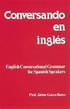 Conversando En Ingles : English Conversational Grammar for Spanish Speakers