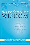 Watercooler Wisdom: How Smart People Prosper In the Face of Conflict, Pressure, and Change