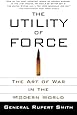 The Utility of Force: The Art of War in the Modern World