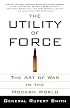 The Utility of Force: The Art of War in the Modern World (Vintage)
