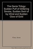 The genie trilogy : a sudden puff of glittering smoke : a sudden swirl of icy wind : a sudden glow of gold
