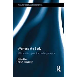 War and the Body: Militarisation, Practice and Experience