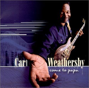 Carl Weathersby - Come To Papa - Zortam Music