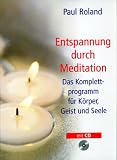 Entspannung durch Meditation - Das Komplettprogramm f&uuml;r K&ouml;rper, Geist und Seele - Paul Roland
