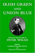 Irish Green and Union Blue: The Civil War Letters of Peter Welsh, Color Sergeant, 28th Massachusetts (The Irish in the Civil War Series , No 1)