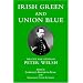 Irish Green and Union Blue: The Civil War Letters of Peter Welsh, Color Sergeant, 28th Massachusetts (The Irish in the Civil War Series , No 1)