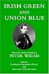 Irish Green and Union Blue: The Civil War Letters of Peter Welsh, Color Sergeant, 28th Massachusetts (The Irish in the Civil War Series , No 1)