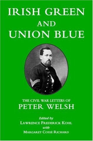 Irish Green and Union Blue: The Civil War Letters of Peter Welsh, Color Sergeant, 28th Massachusetts (The Irish in the Civil War Series , No 1)