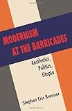Modernism at the barricades : aesthetics, politics, utopia